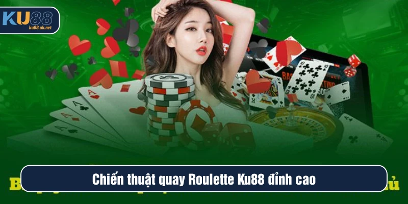 Chiến thuật quay Roulette Ku88 đỉnh cao