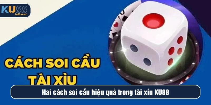 Hai cách soi cầu hiệu quả trong tài xỉu KU88
