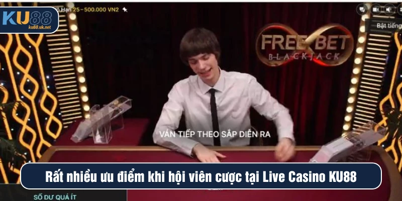 Rất nhiều ưu điểm khi hội viên cược tại Live Casino KU88