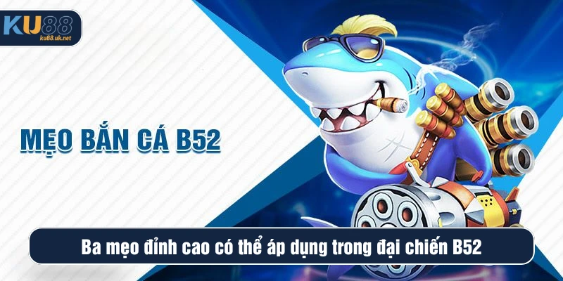 Ba mẹo đỉnh cao có thể áp dụng trong đại chiến B52
