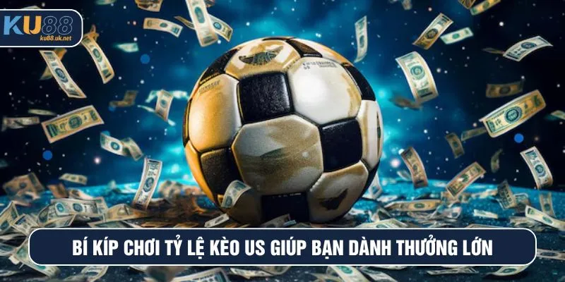Bí kíp chơi tỷ lệ kèo US giúp bạn dành thưởng lớn