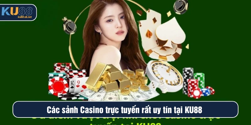 Các sảnh Casino trực tuyến rất uy tín tại KU88