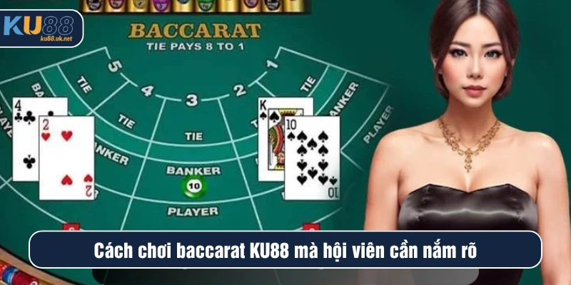 Cách chơi baccarat KU88 mà hội viên cần nắm rõ