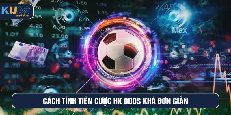 Cách tính tiền cược HK odds khá đơn giản