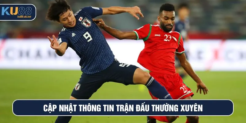 Cập nhật thông tin trận đấu thường xuyên