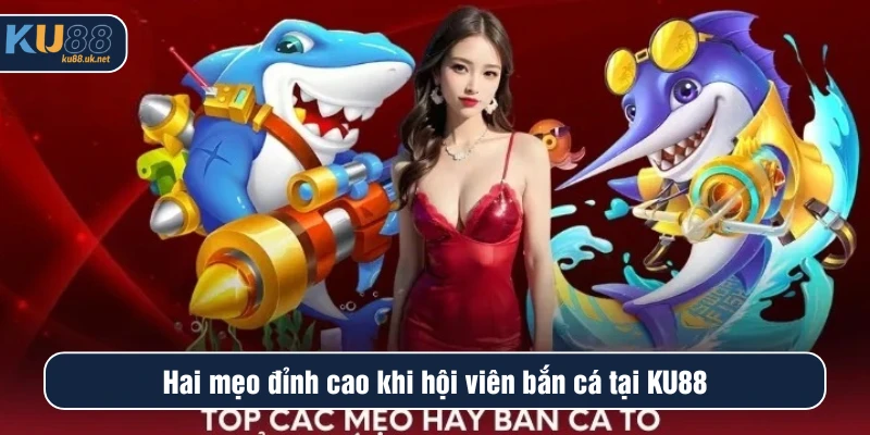 Hai mẹo đỉnh cao khi hội viên bắn cá tại KU88