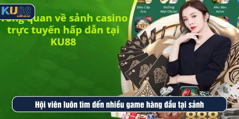 Hội viên luôn tìm đến nhiều game hàng đầu tại sảnh
