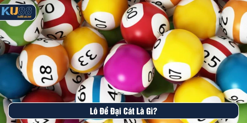 Lô đề đại cát là gì