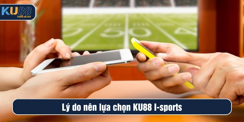 Lý do nên lựa chọn KU88 I-Sports
