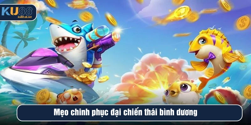 Mẹo để hội viên chinh phục đại chiến thái bình dương