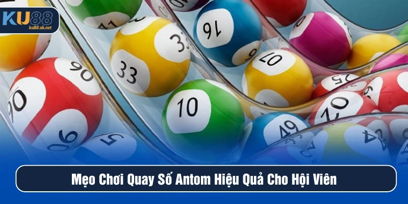 Một vài mẹo để hội viên áp dụng trong Quay Số Antom