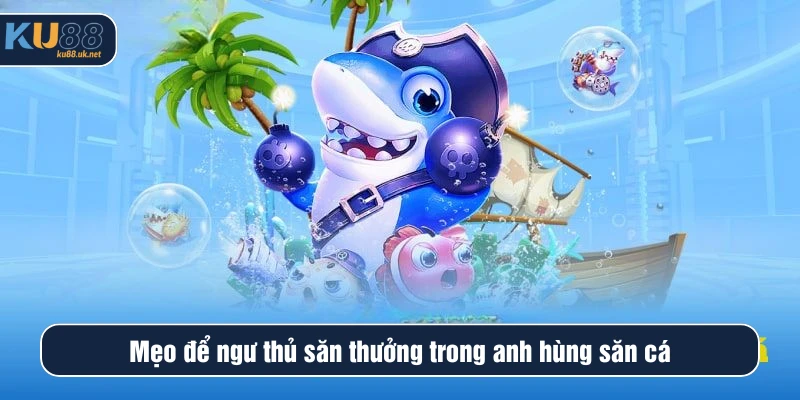 Mẹo để ngư thủ săn thưởng trong anh hùng săn cá