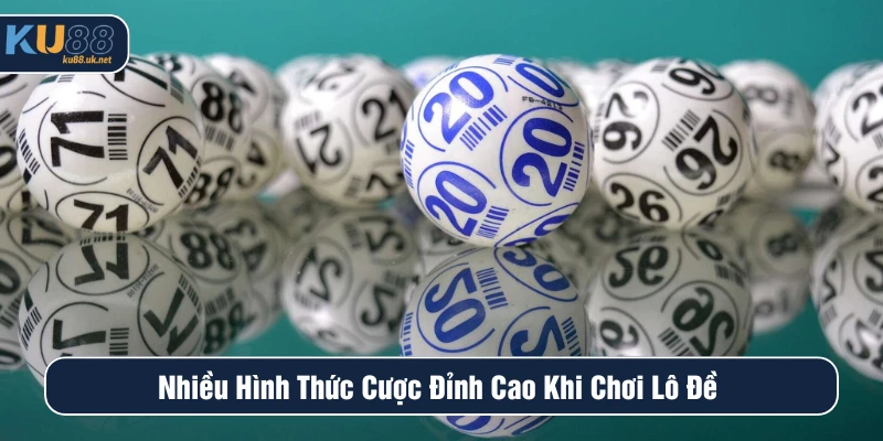 Nhiều hình thức cược đỉnh cao khi chơi lô đề