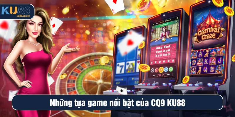 Những tựa game nổi bật của CQ9 KU88
