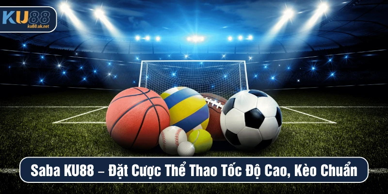 Saba KU88 đặt cược thể thao tốc độ cao kèo chuẩn