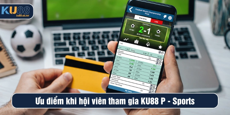 Ưu điểm khi hội viên tham gia Ku88 P-Sports