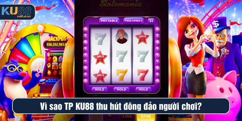 Vì sao TP KU88 thu hút đông đảo người chơi
